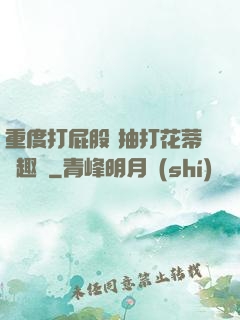 重度打屁股 抽打花蒂筆趣閣